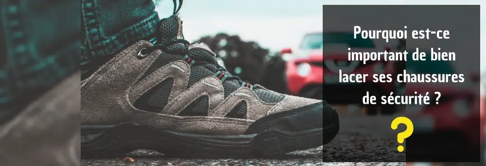 Pourquoi est-ce important de bien lacer ses chaussures de sécurité ?